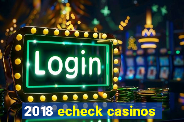 2018 echeck casinos