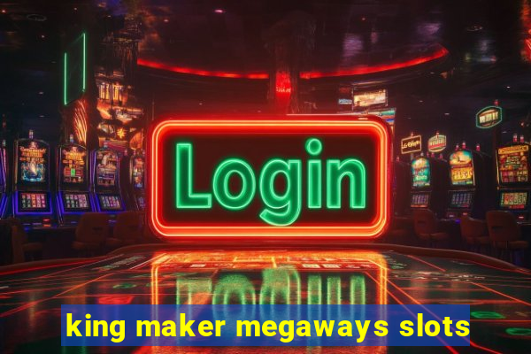 king maker megaways slots