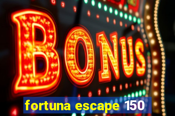 fortuna escape 150