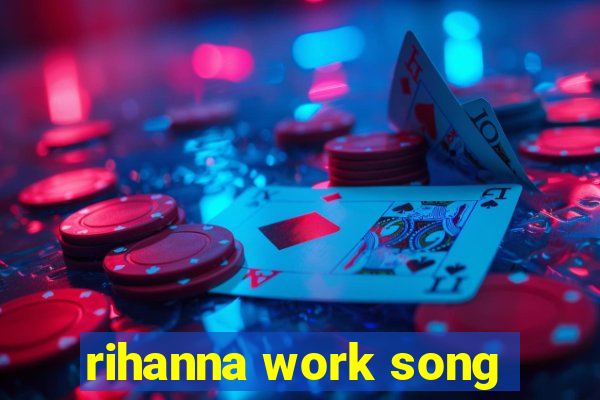 rihanna work song