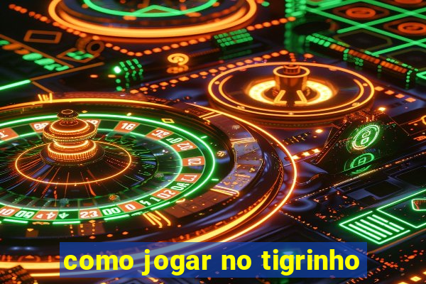 como jogar no tigrinho