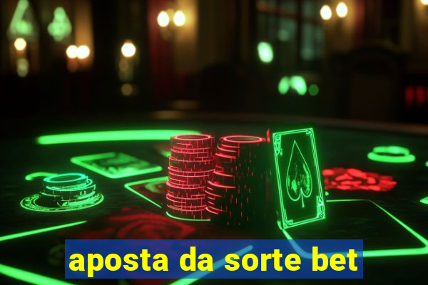 aposta da sorte bet