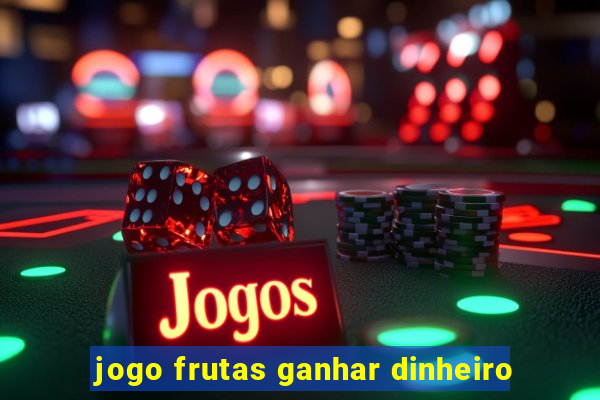 jogo frutas ganhar dinheiro