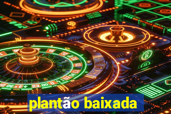 plantão baixada