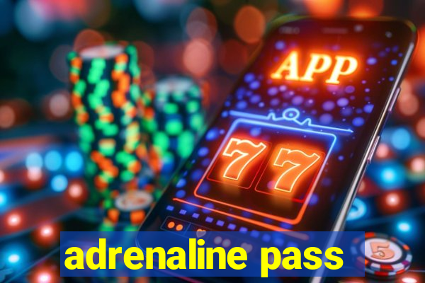 adrenaline pass