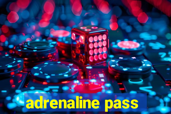 adrenaline pass