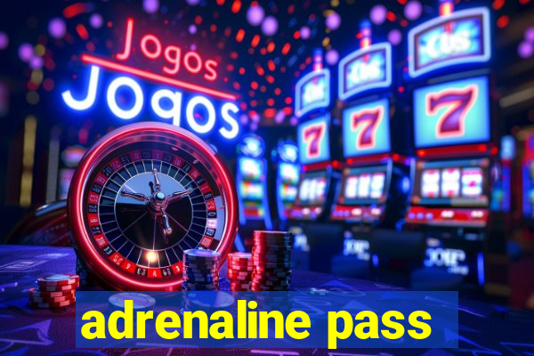 adrenaline pass