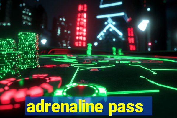 adrenaline pass