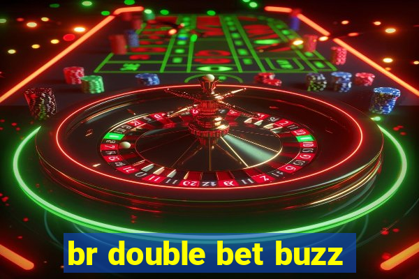 br double bet buzz