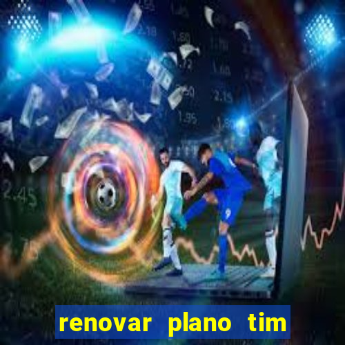 renovar plano tim beta antes do prazo