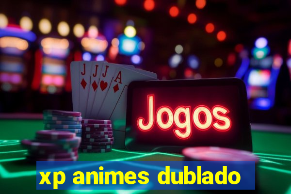 xp animes dublado