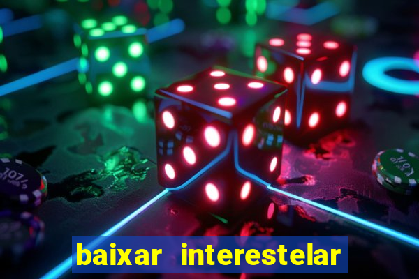 baixar interestelar filme completo dublado