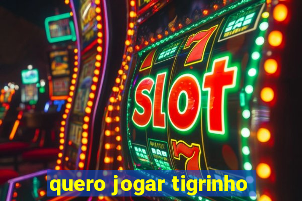 quero jogar tigrinho