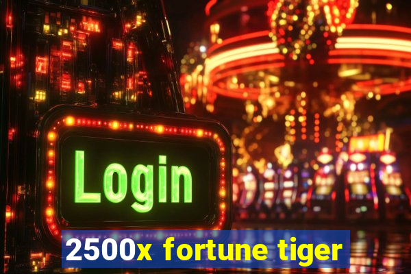 2500x fortune tiger