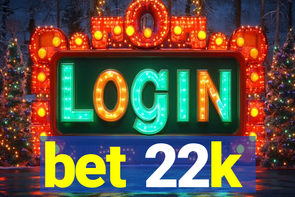 bet 22k