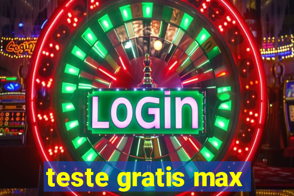 teste gratis max