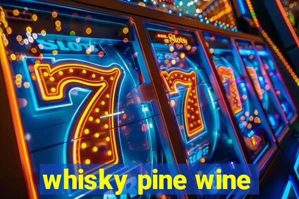 whisky pine wine