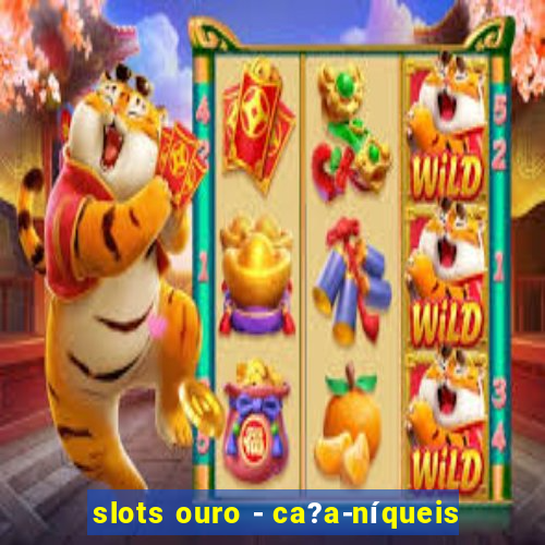 slots ouro - ca?a-níqueis