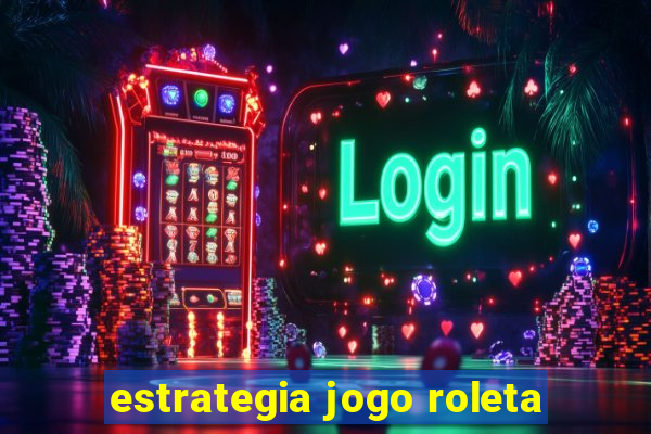 estrategia jogo roleta