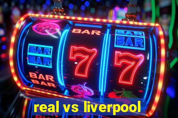 real vs liverpool