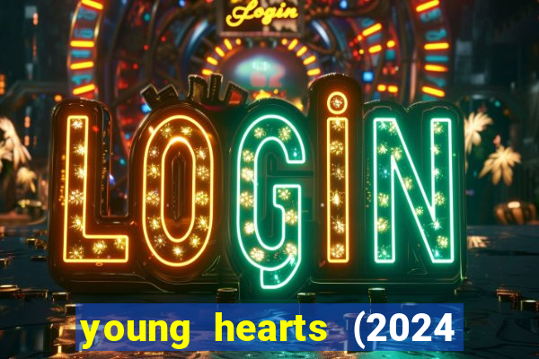 young hearts (2024 assistir online gratis)