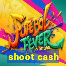 shoot cash