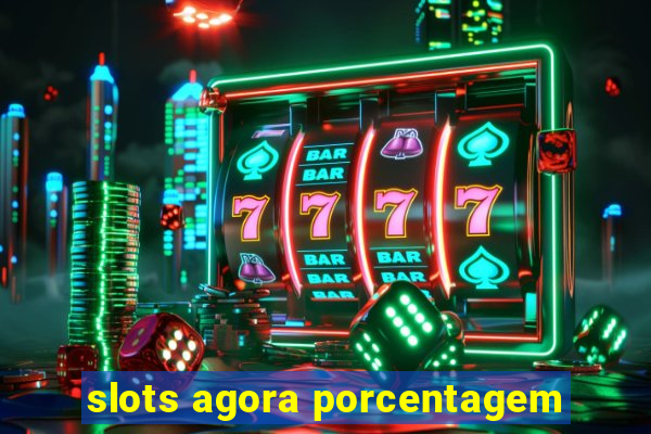 slots agora porcentagem