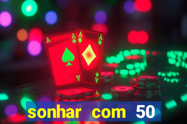 sonhar com 50 reais jogo do bicho