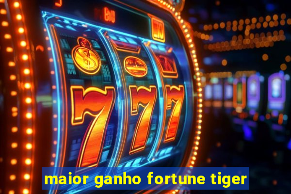 maior ganho fortune tiger