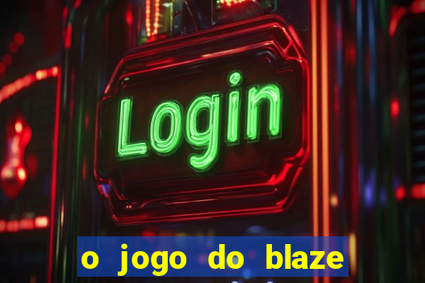 o jogo do blaze jogo do blaze