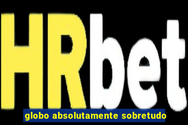 globo absolutamente sobretudo