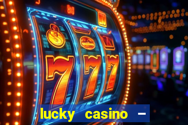 lucky casino – slots big wins