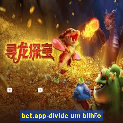 bet.app-divide um bilh茫o