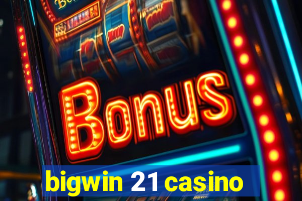 bigwin 21 casino