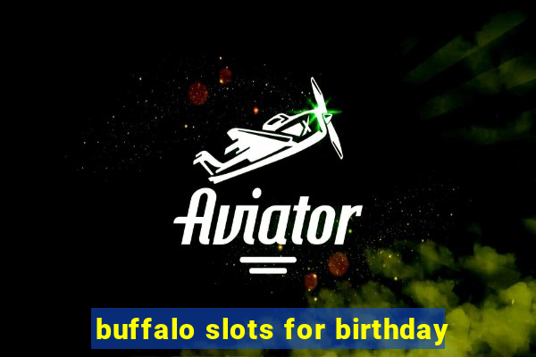 buffalo slots for birthday