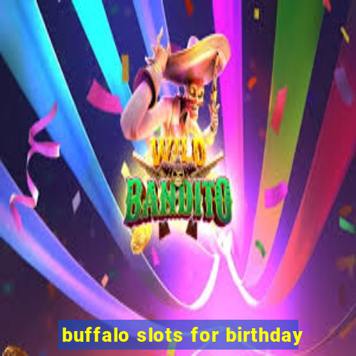 buffalo slots for birthday