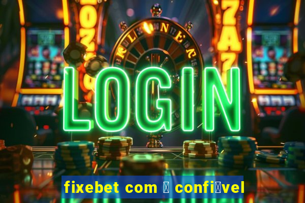 fixebet com 茅 confi谩vel