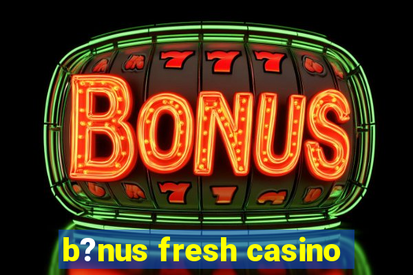 b?nus fresh casino