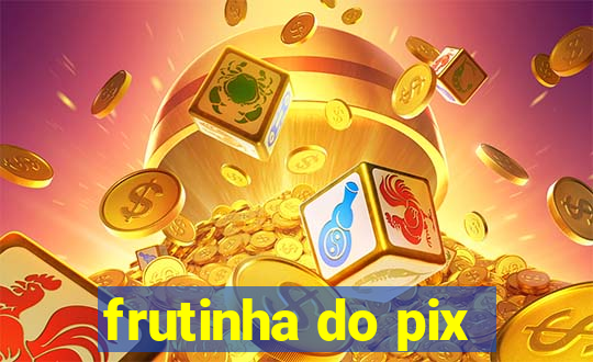 frutinha do pix