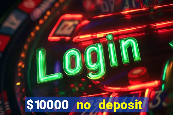 $10000 no deposit casino bonus