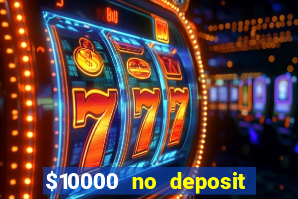 $10000 no deposit casino bonus