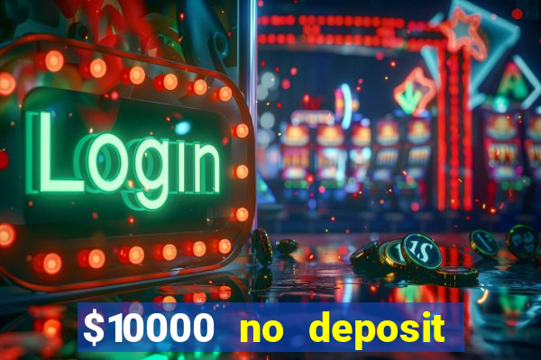 $10000 no deposit casino bonus