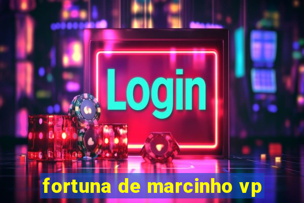 fortuna de marcinho vp