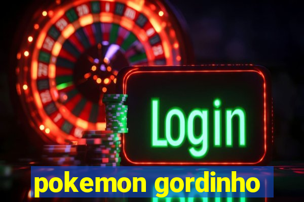 pokemon gordinho