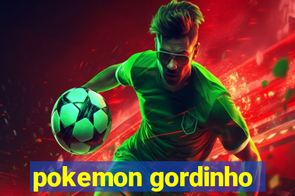 pokemon gordinho