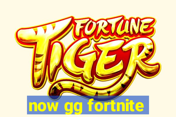 now gg fortnite