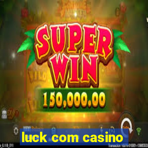 luck com casino