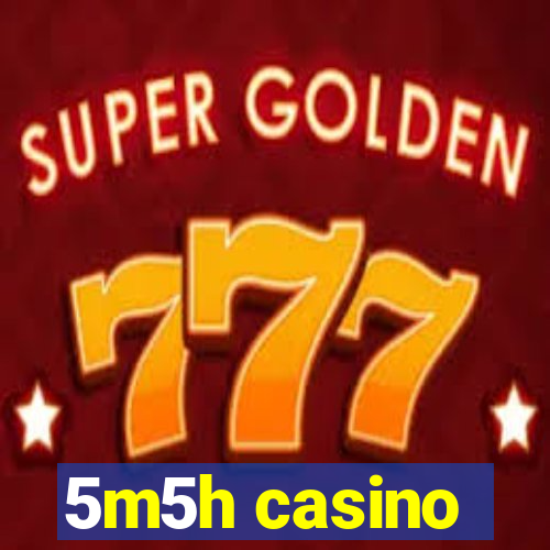 5m5h casino