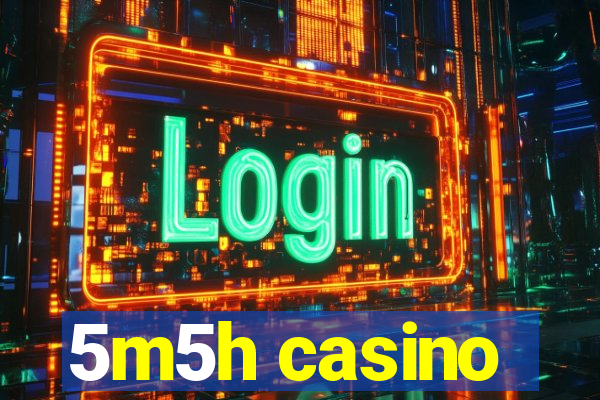 5m5h casino