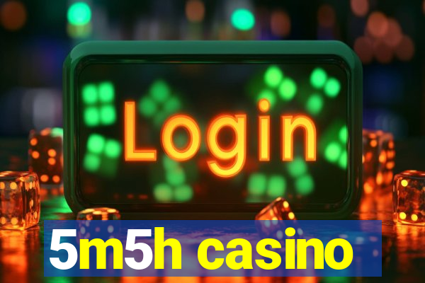 5m5h casino